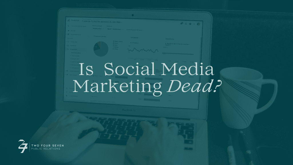 Is Social Media Marketing Dead ? - Two Four Seven PR
